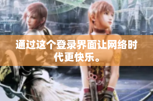 通过这个登录界面让网络时代更快乐。
