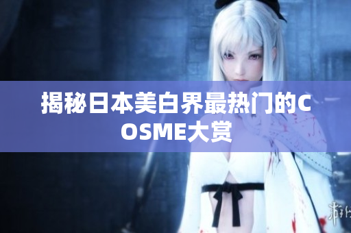 揭秘日本美白界最热门的COSME大赏