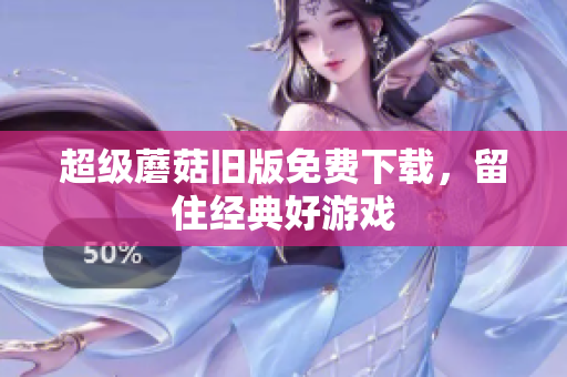 超级蘑菇旧版免费下载，留住经典好游戏