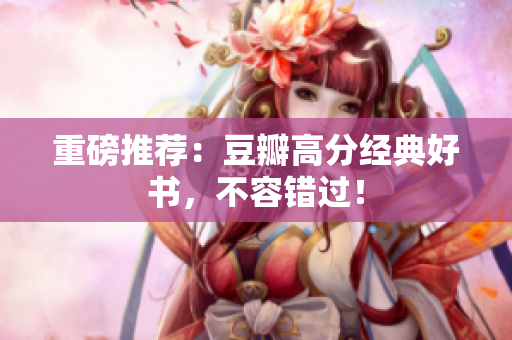 重磅推荐：豆瓣高分经典好书，不容错过！