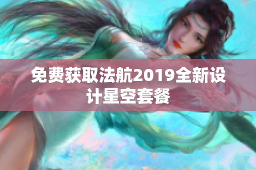 免费获取法航2019全新设计星空套餐