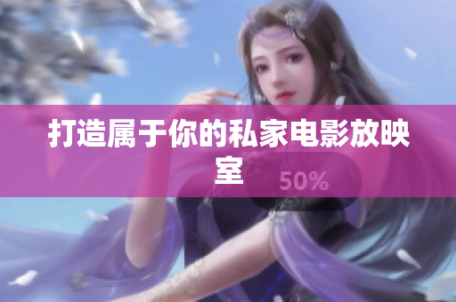 打造属于你的私家电影放映室
