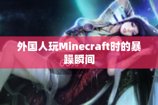 外国人玩Minecraft时的暴躁瞬间