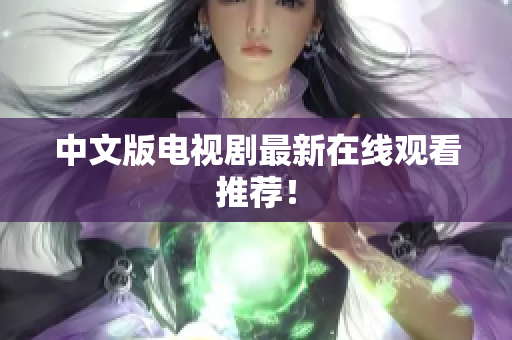 中文版电视剧最新在线观看推荐！