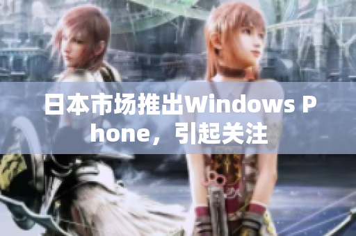 日本市场推出Windows Phone，引起关注