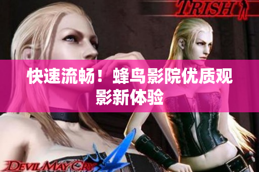 快速流畅！蜂鸟影院优质观影新体验