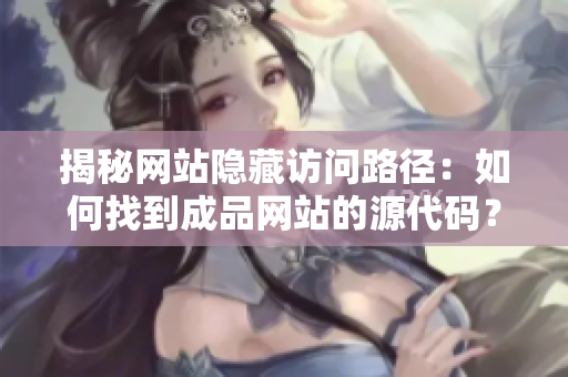 揭秘网站隐藏访问路径：如何找到成品网站的源代码？