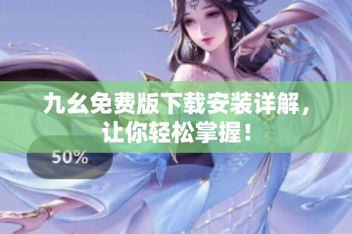 九幺免费版下载安装详解，让你轻松掌握！