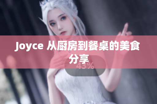 Joyce 从厨房到餐桌的美食分享