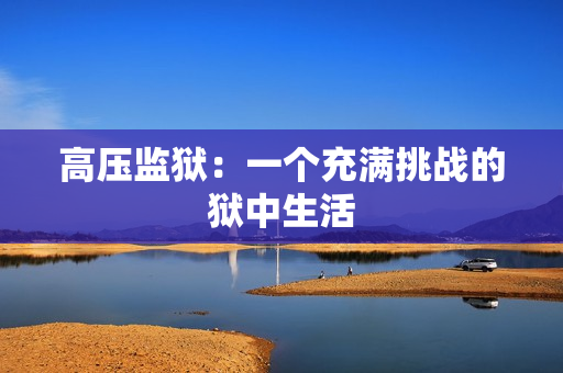 高压监狱：一个充满挑战的狱中生活
