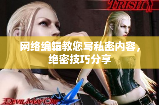 网络编辑教您写私密内容，绝密技巧分享