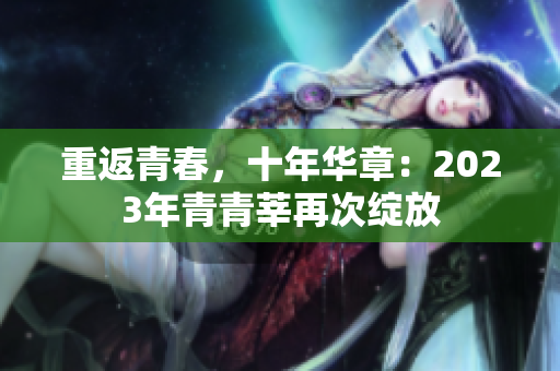 重返青春，十年华章：2023年青青莘再次绽放