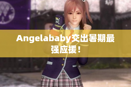 Angelababy交出暑期最强应援！
