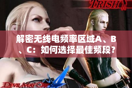解密无线电频率区域A、B、C：如何选择最佳频段？