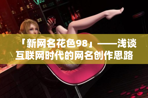 「新网名花色98」——浅谈互联网时代的网名创作思路