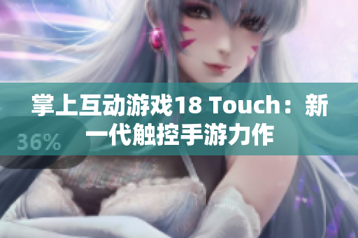 掌上互动游戏18 Touch：新一代触控手游力作