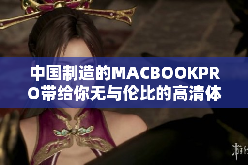 中国制造的MACBOOKPRO带给你无与伦比的高清体验