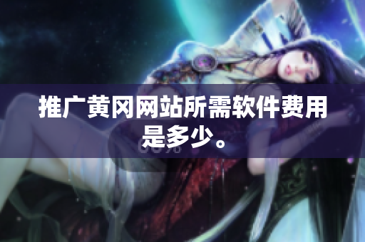 推广黄冈网站所需软件费用是多少。