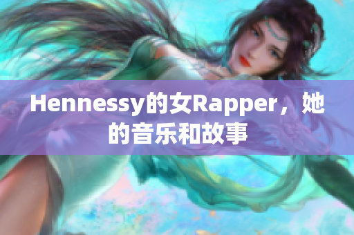 Hennessy的女Rapper，她的音乐和故事
