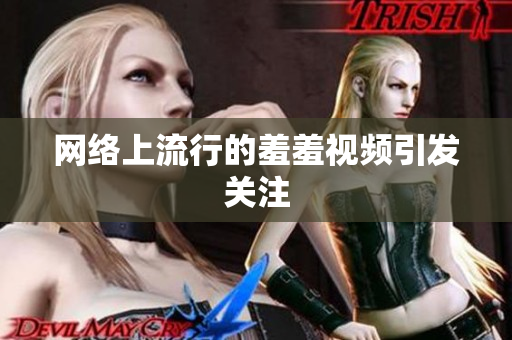 网络上流行的羞羞视频引发关注