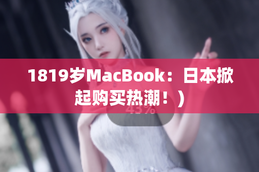 1819岁MacBook：日本掀起购买热潮！)