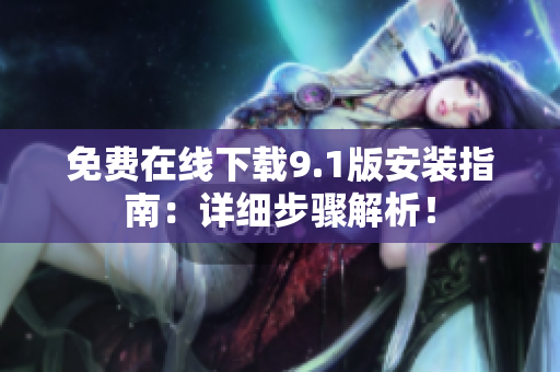 免费在线下载9.1版安装指南：详细步骤解析！