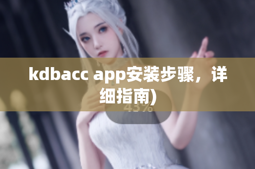 kdbacc app安装步骤，详细指南)