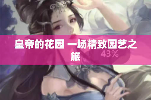 皇帝的花园 一场精致园艺之旅