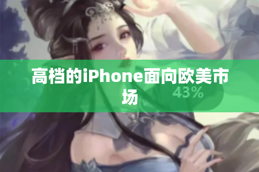 高档的iPhone面向欧美市场