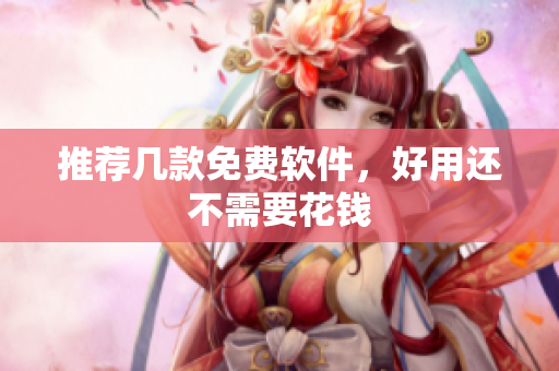 推荐几款免费软件，好用还不需要花钱