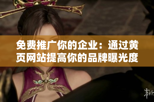 免费推广你的企业：通过黄页网站提高你的品牌曝光度。
