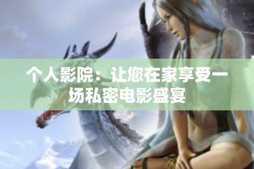 个人影院：让您在家享受一场私密电影盛宴