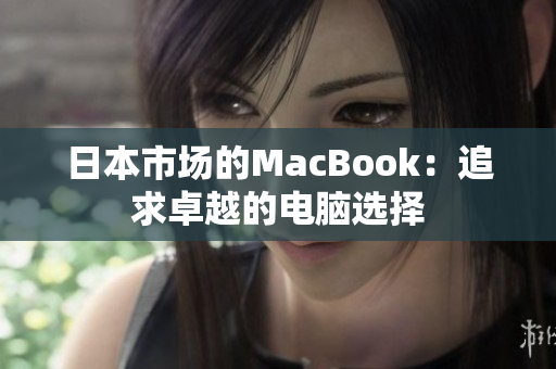 日本市场的MacBook：追求卓越的电脑选择