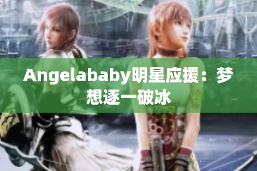 Angelababy明星应援：梦想逐一破冰