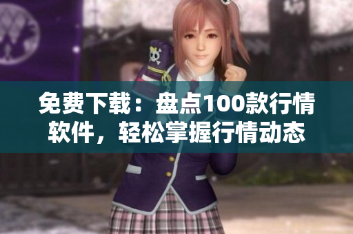 免费下载：盘点100款行情软件，轻松掌握行情动态