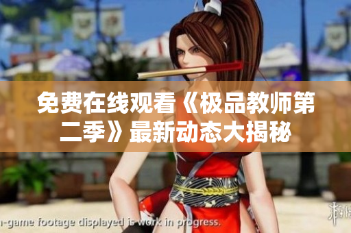 免费在线观看《极品教师第二季》最新动态大揭秘