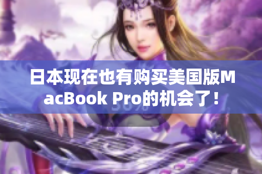 日本现在也有购买美国版MacBook Pro的机会了！