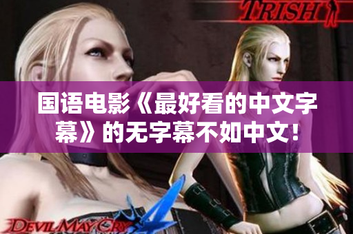 国语电影《最好看的中文字幕》的无字幕不如中文！