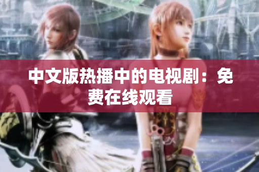 中文版热播中的电视剧：免费在线观看