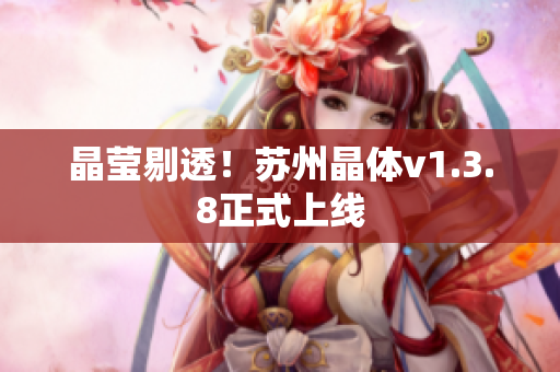 晶莹剔透！苏州晶体v1.3.8正式上线