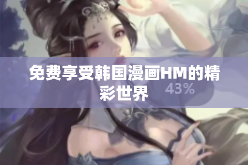 免费享受韩国漫画HM的精彩世界