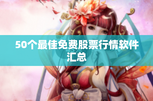 50个最佳免费股票行情软件汇总