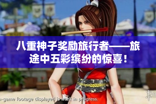 八重神子奖励旅行者——旅途中五彩缤纷的惊喜！