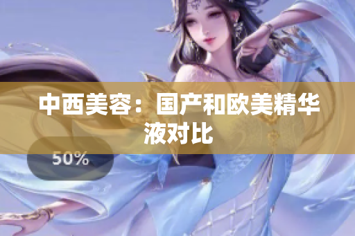 中西美容：国产和欧美精华液对比