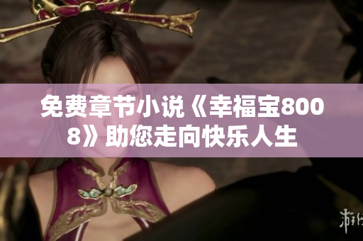 免费章节小说《幸福宝8008》助您走向快乐人生