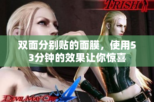双面分别贴的面膜，使用53分钟的效果让你惊喜