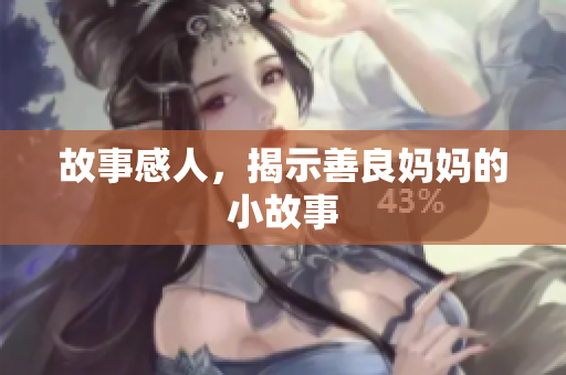 故事感人，揭示善良妈妈的小故事