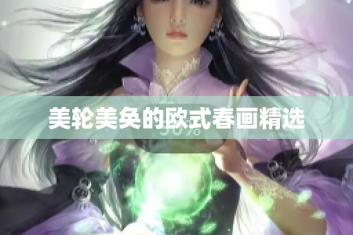 美轮美奂的欧式春画精选