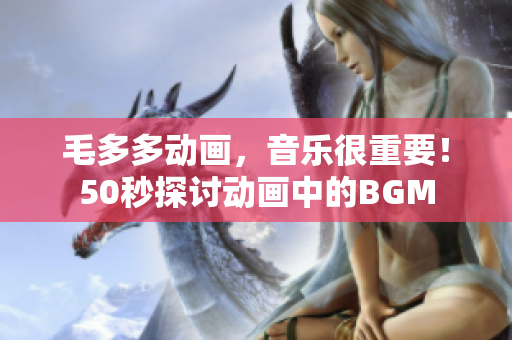 毛多多动画，音乐很重要！50秒探讨动画中的BGM