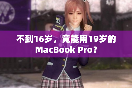 不到16岁，竟能用19岁的MacBook Pro？
